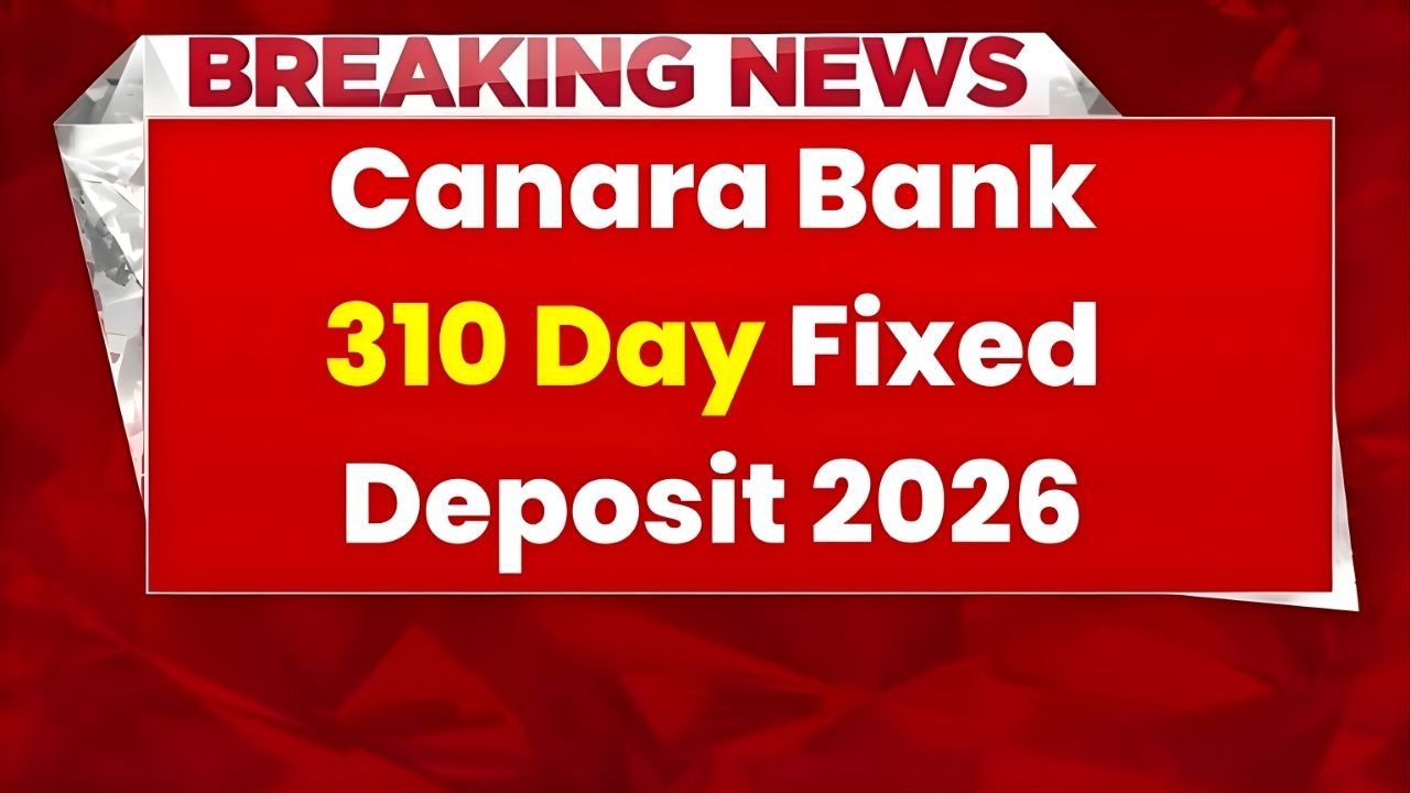 Canara Bank 310 Day FD 2026: Safe Short-Term Investment with Guaranteed Returns